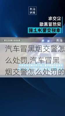 汽车冒黑烟交警怎么处罚,汽车冒黑烟交警怎么处罚的