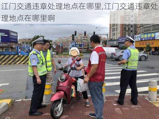 江门交通违章处理地点在哪里,江门交通违章处理地点在哪里啊